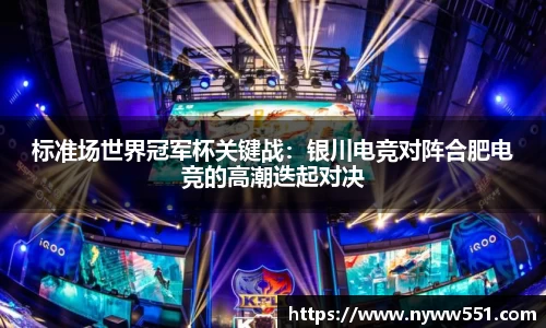标准场世界冠军杯关键战：银川电竞对阵合肥电竞的高潮迭起对决
