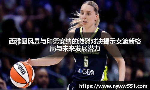 西雅图风暴与印第安纳的激烈对决揭示女篮新格局与未来发展潜力