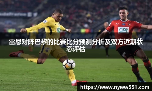 雷恩对阵巴黎的比赛比分预测分析及双方近期状态评估